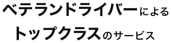 経験豊富なベテランドライバーが、トップクラスのサービスで目的地までお届けします。